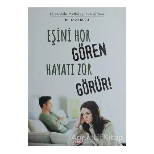 Eşini Hor Gören Hayatı Zor Görür! - Yaşar Kuru - Teen Yayıncılık