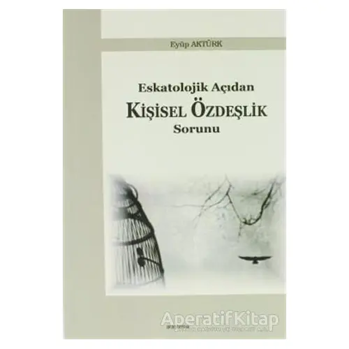 Eskatolojik Açıdan Kişisel Özdeşlik Sorunu - Eyüp Aktürk - Araştırma Yayınları