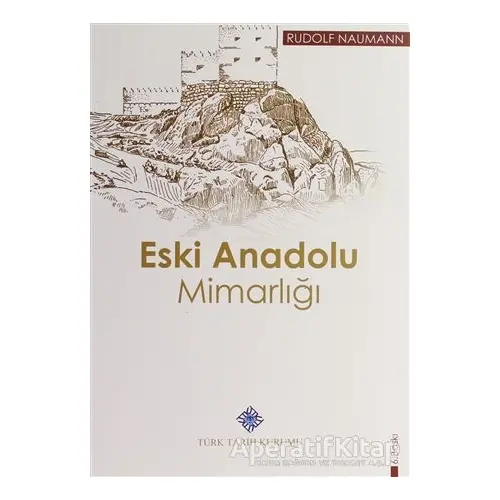 Eski Anadolu Mimarlığı - Rudolf Naumann - Türk Tarih Kurumu Yayınları