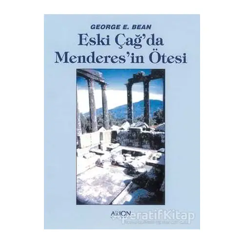 Eski Çağda Menderesin Ötesi - George E. Bean - Arion Yayınevi