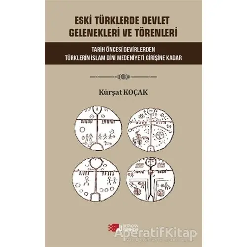 Eski Türklerde Devlet Gelenekleri ve Törenleri - Kürşat Koçak - Berikan Yayınevi