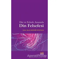 Din ve Felsefe Arasında Din Felsefesi - Betül Akdemir Süleyman - Eski Yeni Yayınları