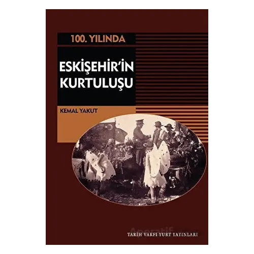 Eskişehirin Kurtuluşu - Kemal Yakut - Tarih Vakfı Yurt Yayınları