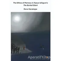 The Ethics of Memory in Kazuo Ishiguro’s The Buried Giant - Esra Karatepe - Cinius Yayınları