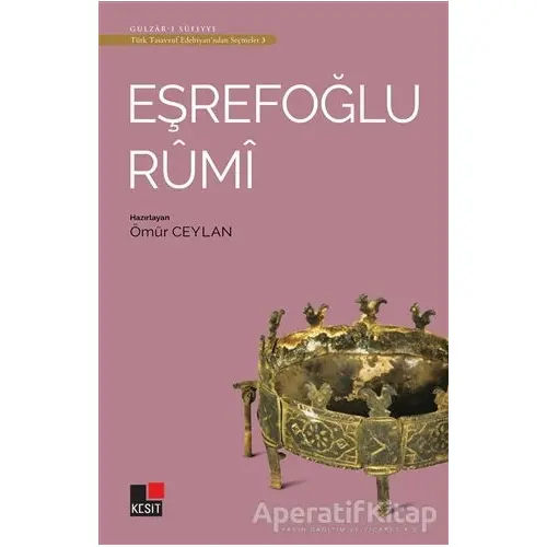 Eşrefoğlu Rumi - Türk Tasavvuf Edebiyatından Seçmeler 3 - Ömür Ceylan - Kesit Yayınları