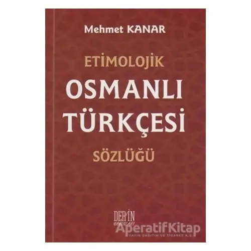 Etimolojik Osmanlı Türkçesi Sözlüğü - Mehmet Kanar - Derin Yayınları