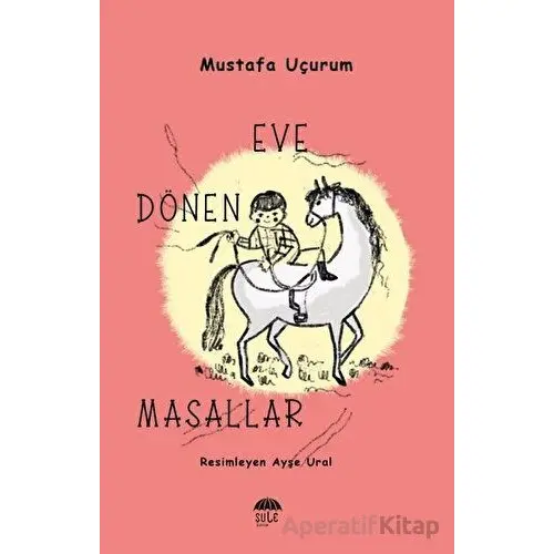 Eve Dönen Masallar - Mustafa Uçurum - Şule Yayınları