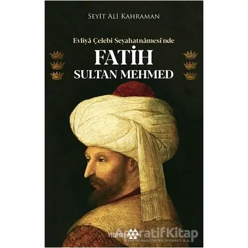 Evliya Çelebi Seyahatnamesi’nde Fatih Sultan Mehmed - Seyit Ali Kahraman - Yeditepe Yayınevi