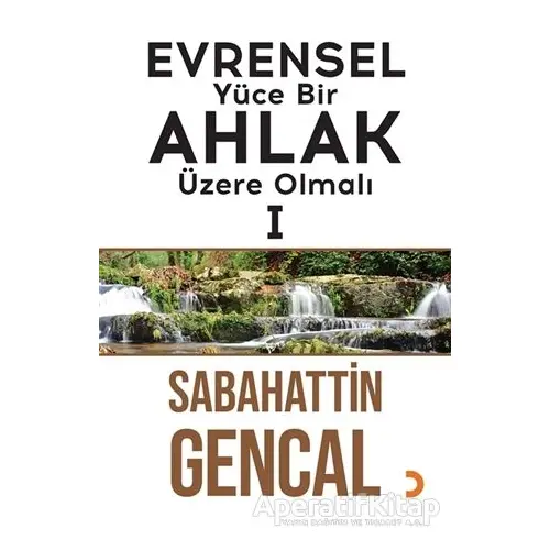 Evrensel Yüce Bir Ahlak Üzere Olmalı 1 - Sabahattin Gencal - Cinius Yayınları