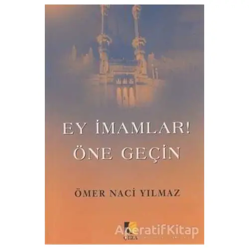 Ey İmamlar! Öne Geçin - Ömer Naci Yılmaz - Çıra Yayınları