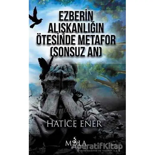 Ezberin Alışkanlığın Ötesinde Metafor (Sonsuz An) - Hatice Ener - Mola Kitap