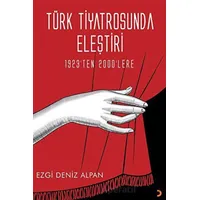 Türk Tiyatrosunda Eleştiri - 1923’ten 2000’lere - Ezgi Deniz Alpan - Cinius Yayınları