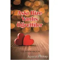 Aşkı Bize Yanlış Öğrettiler - Işıl Evrim Akgün - Eftalya Kitap