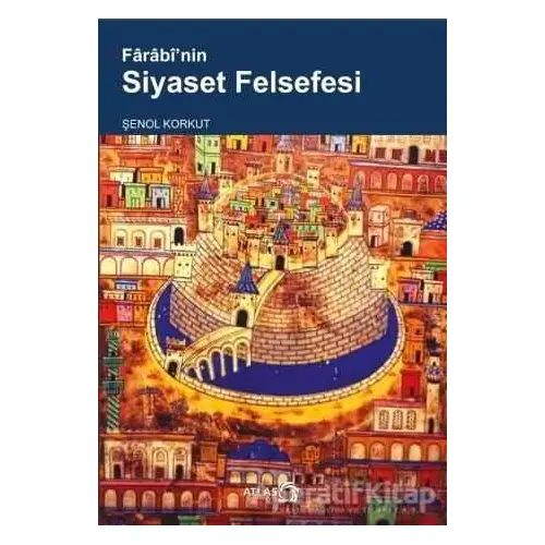 Farabinin Siyaset Felsefesi - Şenol Korkut - Atlas Kitap