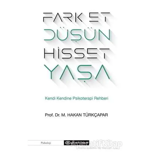 Fark Et Düşün Hisset Yaşa - Prof. Dr. M. Hakan Türkçapar - Epsilon Yayınevi