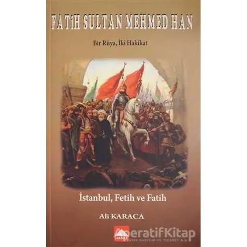 Fatih Sultan Mehmed Han - Bir Rüya, İki Hakikat - Ali Karaca - Hamle Yayınevi