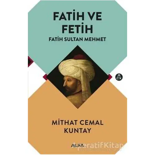 Fatih ve Fetih - Fatih Sultan Mehmet - Mithat Cemal Kuntay - Alfa Yayınları