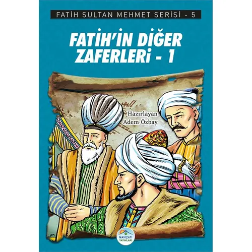 Fatih’in Diğer Zaferleri-1 - Fatih Sultan Mehmet Serisi - Maviçatı Yayınları