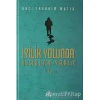 İyilik Yolunda Uzaklar Yakın - 1 - Hacı İbrahim Mutlu - Fecr Yayınları