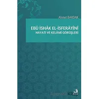 Ebü İshak el-İsferayini Hayatı ve Kelami Görüşleri - Ahmet Bardak - Fecr Yayınları