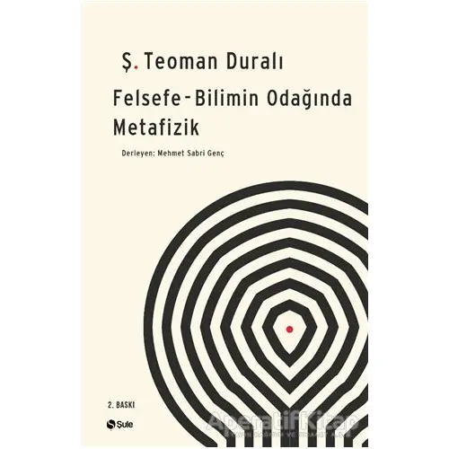 Felsefe - Bilimin Odağında Metafizik - Ş. Teoman Duralı - Şule Yayınları