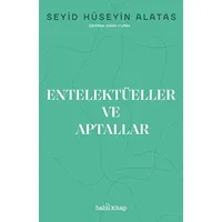 Entelektüeller ve Aptallar - Seyid Hüseyin Alatas - Babil Kitap