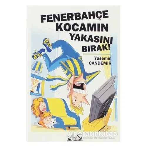 Fenerbahçe Kocamın Yakasını Bırak! - Yasemin Candemir - Denizler Kitabevi