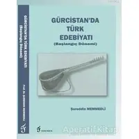 Gürcistanda Türk Edebiyatı (Başlangıç Dönemi) - Şureddin Memmedli - Fenomen Yayıncılık