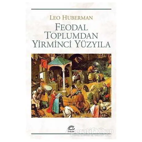 Feodal Toplumdan Yirminci Yüzyıla - Leo Huberman - İletişim Yayınevi