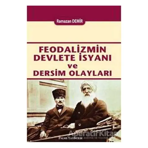 Feodalizmin Devlete İsyanı ve Dersim Olayları - Ramazan Demir - Palme Yayıncılık