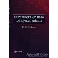 Türkiye Türkçesi Ağızlarında Eskicil (Arkaik) Kelimeler - Ferdi Güzel - Fenomen Yayıncılık