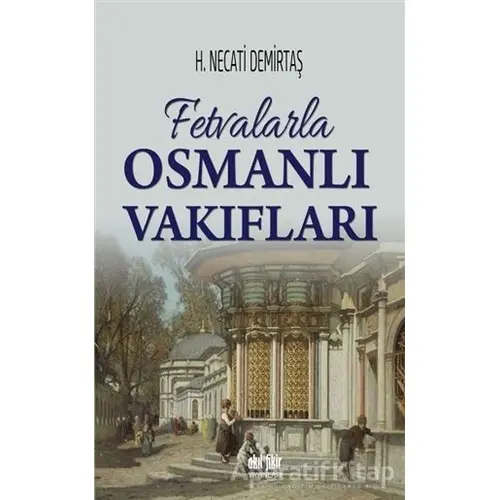 Fetvalarla Osmanlı Vakıfları - H. Necati Demirtaş - Akıl Fikir Yayınları