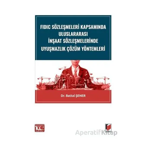 FIDIC Sözleşmeleri Kapsamında Uluslararası İnşaat Sözleşmelerinde Uyuşmazlık Çözüm Yöntemleri