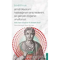 Boethius - Şimdi Biliyorum Hastalığınızın Ana Nedenini, Siz Gerçek Doğanızı Unuttunuz