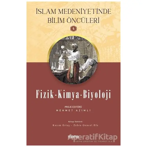 Fizik - Kimya - Biyoloji - İslam Medeniyetinde Bilim Öncüleri 4 - Zehra Gençel Efe - Mana Yayınları