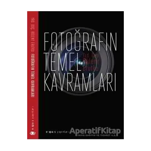 Fotoğrafın Temel Kavramları - Bülent Erutku - Espas Kuram Sanat Yayınları