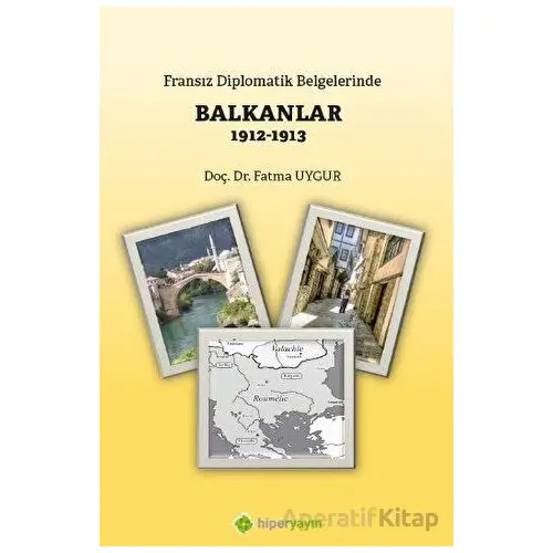 Fransız Diplomatik Belgelerinde Balkanlar 1912-1913 - Fatma Uygur - Hiperlink Yayınları