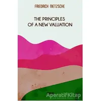 The Principles Of a New Valuation - Friedrich Wilhelm Nietzsche - Gece Kitaplığı