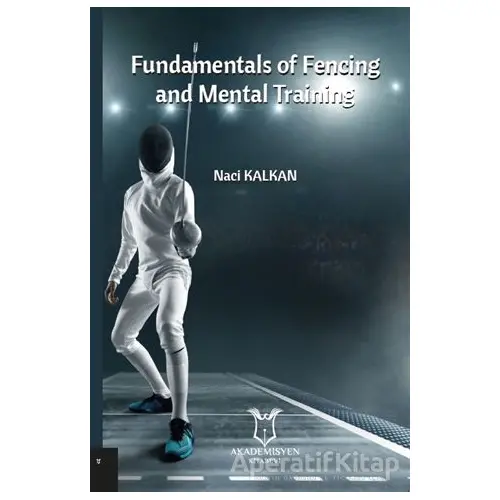 Fundamentals Of Fencing And Mental Training - Naci Kalkan - Akademisyen Kitabevi