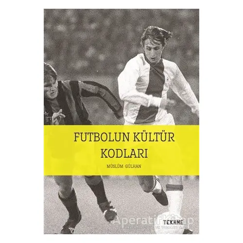 Futbolun Kültür Kodları - Müslüm Gülhan - Tekhne Yayınları