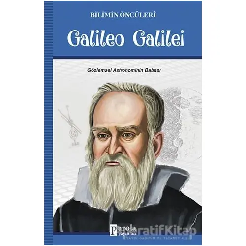 Galileo Galilei - Bilimin Öncüleri - Turan Tektaş - Parola Yayınları
