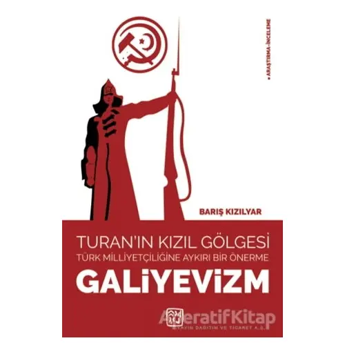 Galiyevizm - Turanın Kızıl Gölgesi Türk Milliyetçiliğine Aykırı Bir Önerme