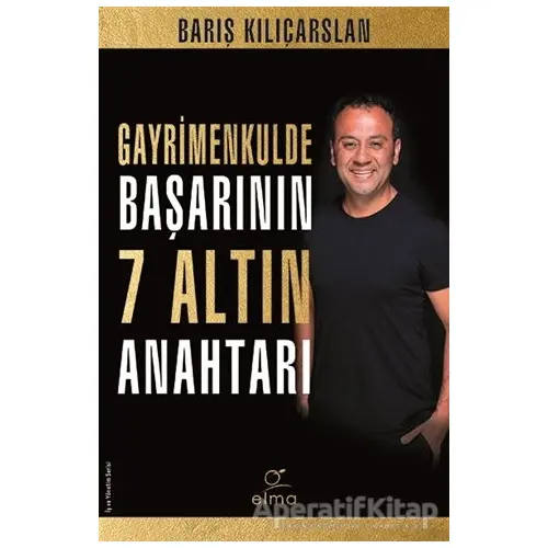 Gayrimenkulde Başarının 7 Altın Anahtarı - Barış Kılıçarslan - ELMA Yayınevi