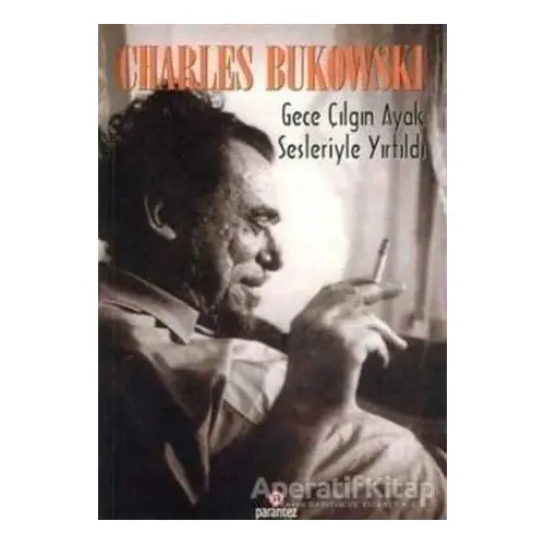 Gece Çılgın Ayak Sesleriyle Yırtıldı Cilt 1 - Charles Bukowski - Parantez Yayınları