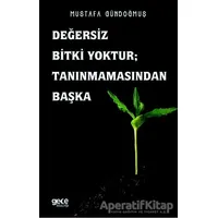 Değersiz Bitki Yoktur ; Tanınmamasından Başka - Mustafa Gündoğmuş - Gece Kitaplığı