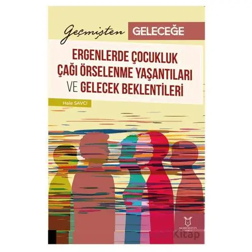 Geçmişten Geleceğe: Ergenlerde Çocukluk Çağı Örselenme Yaşantıları ve Gelecek Beklentileri