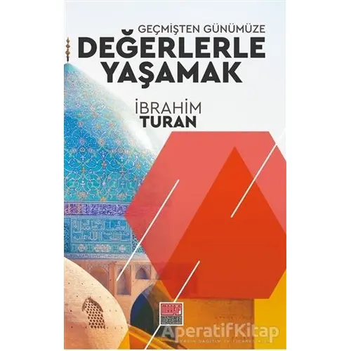 Geçmişten Günümüze Değerlerle Yaşamak - İbrahim Turan - Maarif Mektepleri