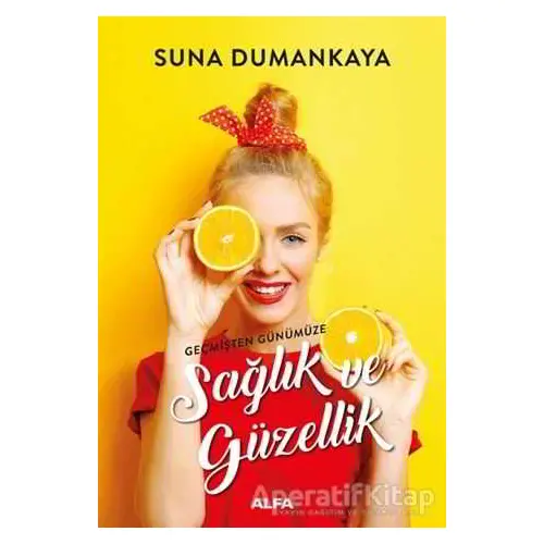 Geçmişten Günümüze Sağlık ve Güzellik - Suna Dumankaya - Alfa Yayınları