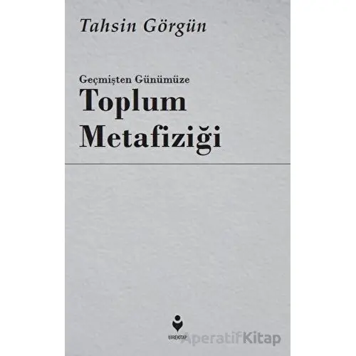 Geçmişten Günümüze Toplum Metafiziği - Tahsin Görgün - Tire Kitap