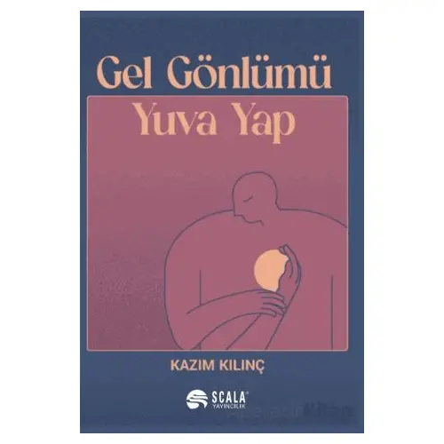 Gel Gönlümü Yuva Yap - Kazım Kılınç - Scala Yayıncılık